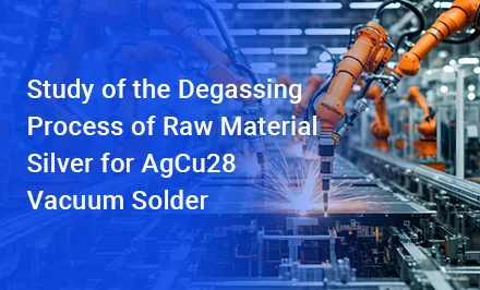 Studie über den Entgasungsprozess des Rohmaterials Silber für AgCu28-Vakuumlötzinn